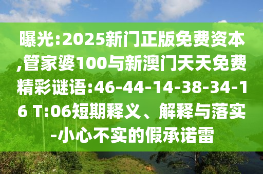 曝光:2025新門正版免費(fèi)資本,管家婆100與新澳門天天免費(fèi)精彩謎語:46-44-14-38-34-16 T:06短期釋義、解釋與落實(shí)-小心不實(shí)的假承諾雷