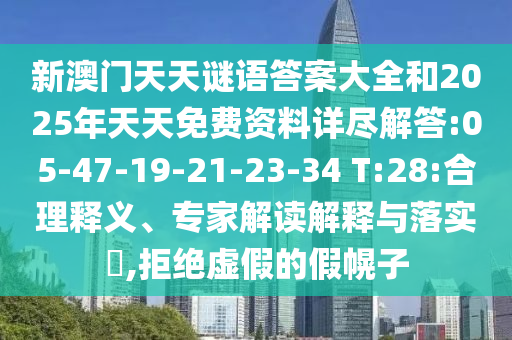 新澳門天天謎語(yǔ)答案大全和2025年天天免費(fèi)資料詳盡解答:05-47-19-21-23-34 T:28:合理釋義、專家解讀解釋與落實(shí)?,拒絕虛假的假幌子